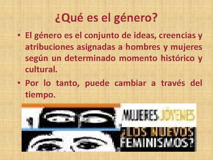 ¿Qué es el género? • El género es el conjunto de ideas, creencias y