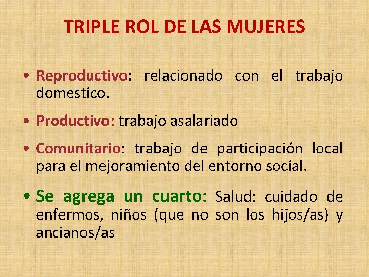 TRIPLE ROL DE LAS MUJERES • Reproductivo: relacionado con el trabajo domestico. • Productivo: