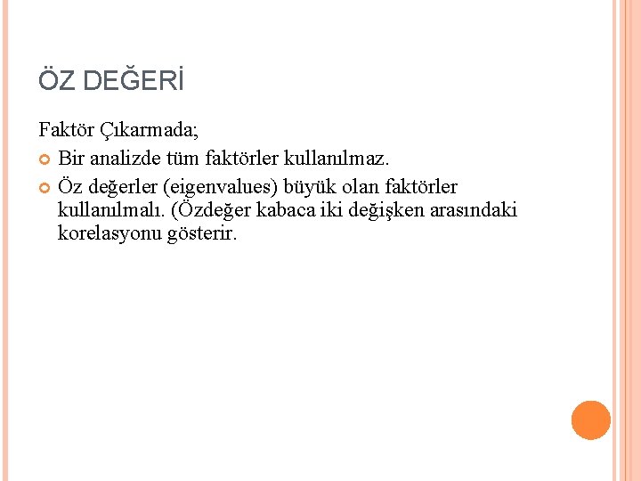 ÖZ DEĞERİ Faktör Çıkarmada; Bir analizde tüm faktörler kullanılmaz. Öz değerler (eigenvalues) büyük olan