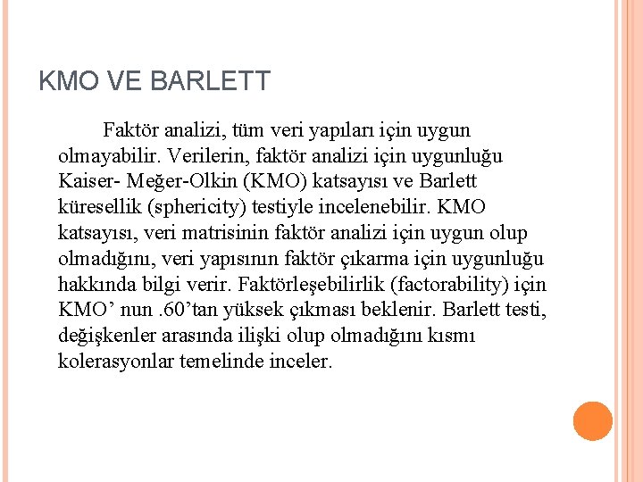 KMO VE BARLETT Faktör analizi, tüm veri yapıları için uygun olmayabilir. Verilerin, faktör analizi