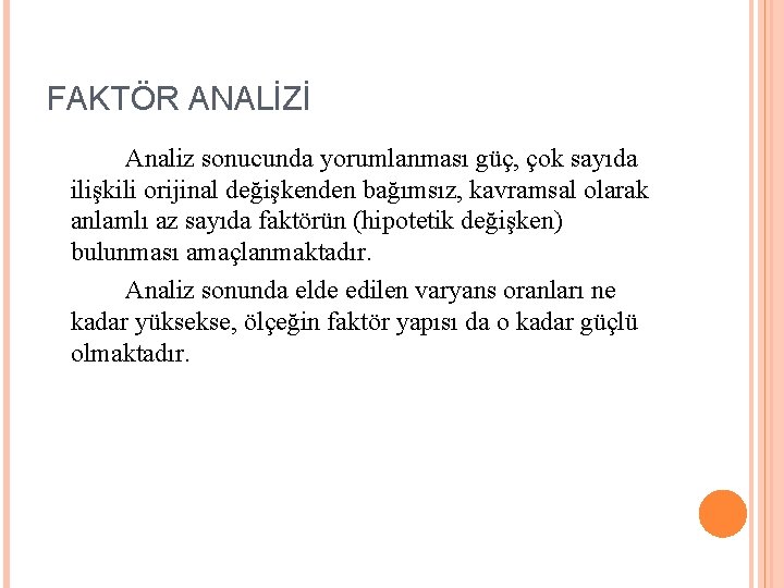 FAKTÖR ANALİZİ Analiz sonucunda yorumlanması güç, çok sayıda ilişkili orijinal değişkenden bağımsız, kavramsal olarak