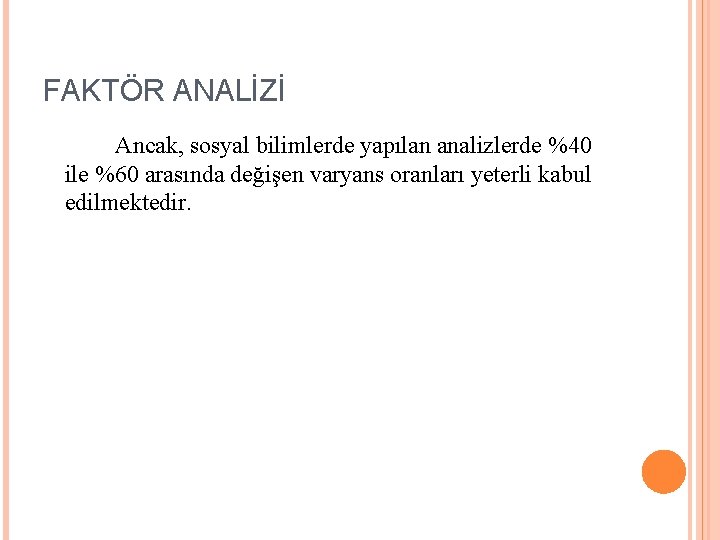 FAKTÖR ANALİZİ Ancak, sosyal bilimlerde yapılan analizlerde %40 ile %60 arasında değişen varyans oranları