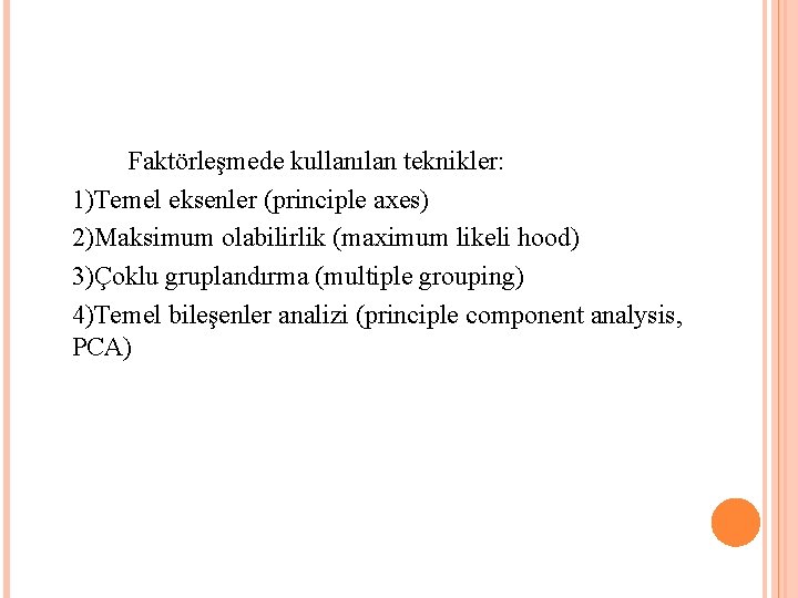 Faktörleşmede kullanılan teknikler: 1)Temel eksenler (principle axes) 2)Maksimum olabilirlik (maximum likeli hood) 3)Çoklu gruplandırma