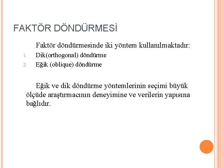 FAKTÖR DÖNDÜRMESİ Faktör döndürmesinde iki yöntem kullanılmaktadır: 1. 2. Dik(orthogonal) döndürme Eğik (oblique) döndürme