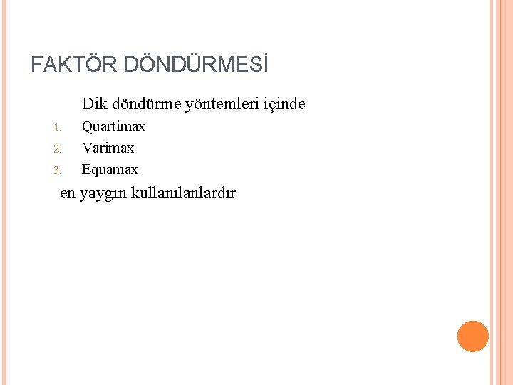 FAKTÖR DÖNDÜRMESİ Dik döndürme yöntemleri içinde 1. 2. 3. Quartimax Varimax Equamax en yaygın