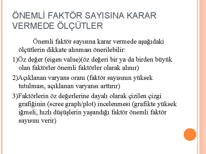 ÖNEMLİ FAKTÖR SAYISINA KARAR VERMEDE ÖLÇÜTLER Önemli faktör sayısına karar vermede aşağıdaki ölçütlerin dikkate