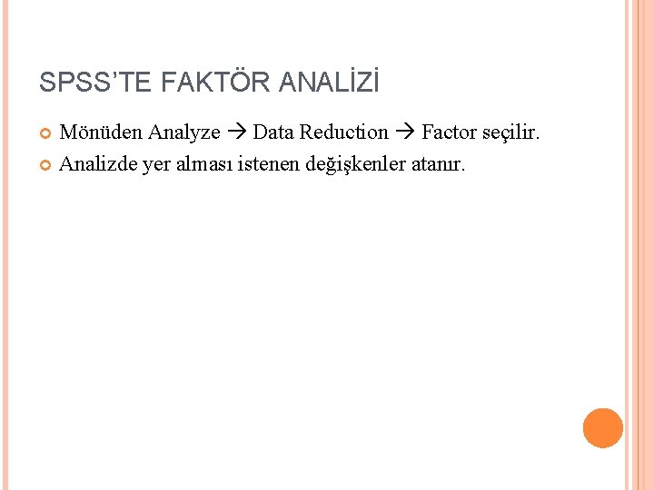 SPSS’TE FAKTÖR ANALİZİ Mönüden Analyze Data Reduction Factor seçilir. Analizde yer alması istenen değişkenler