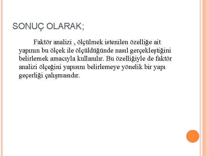 SONUÇ OLARAK; Faktör analizi , ölçülmek istenilen özelliğe ait yapının bu ölçek ile ölçüldüğünde