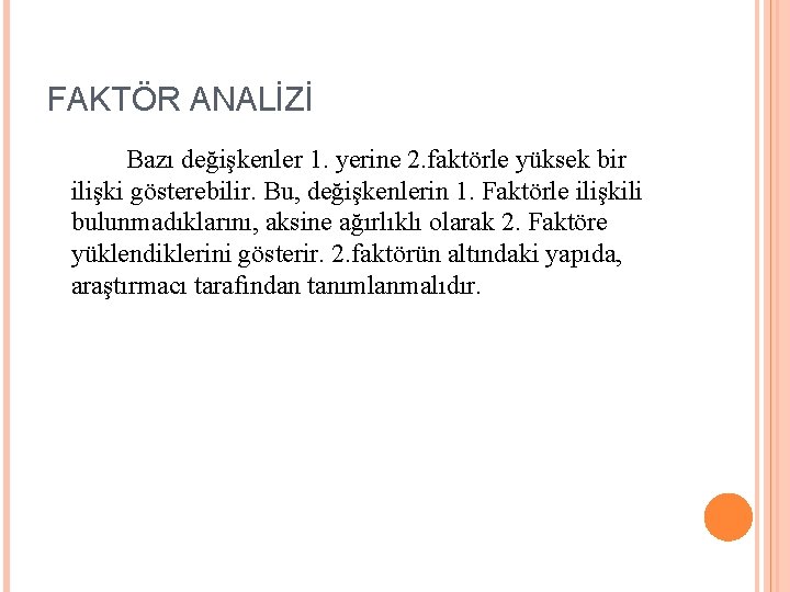 FAKTÖR ANALİZİ Bazı değişkenler 1. yerine 2. faktörle yüksek bir ilişki gösterebilir. Bu, değişkenlerin