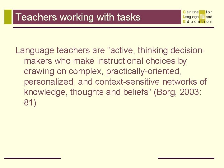 Teachers working with tasks Language teachers are “active, thinking decisionmakers who make instructional choices