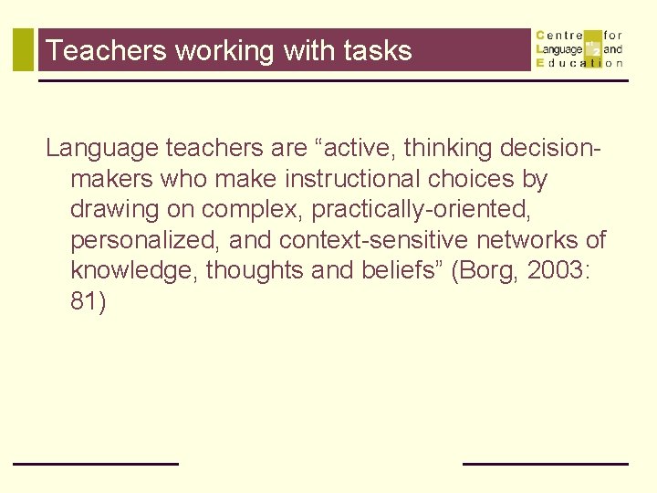 Teachers working with tasks Language teachers are “active, thinking decisionmakers who make instructional choices