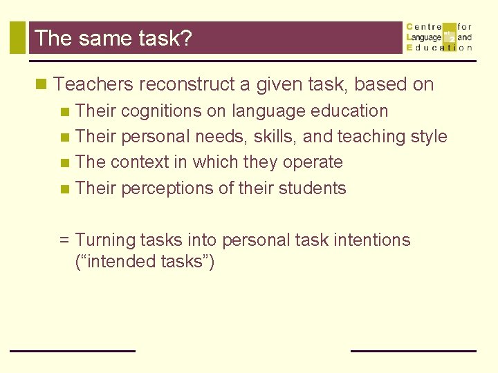 The same task? n Teachers reconstruct a given task, based on n Their cognitions