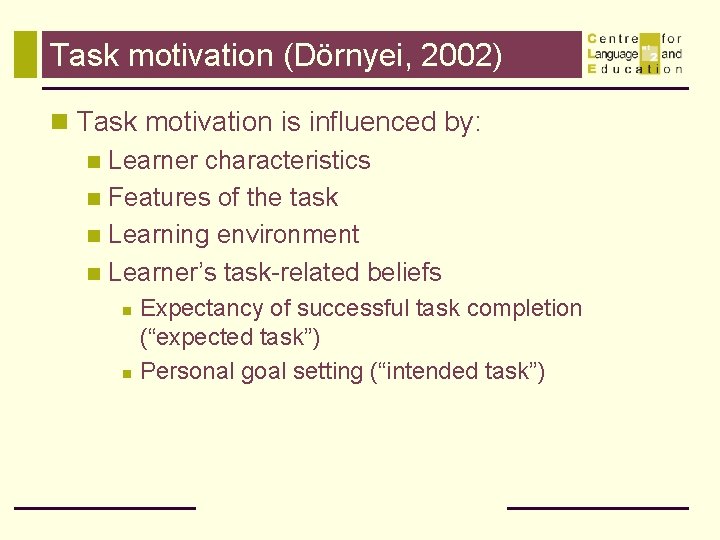 Task motivation (Dörnyei, 2002) n Task motivation is influenced by: n Learner characteristics n