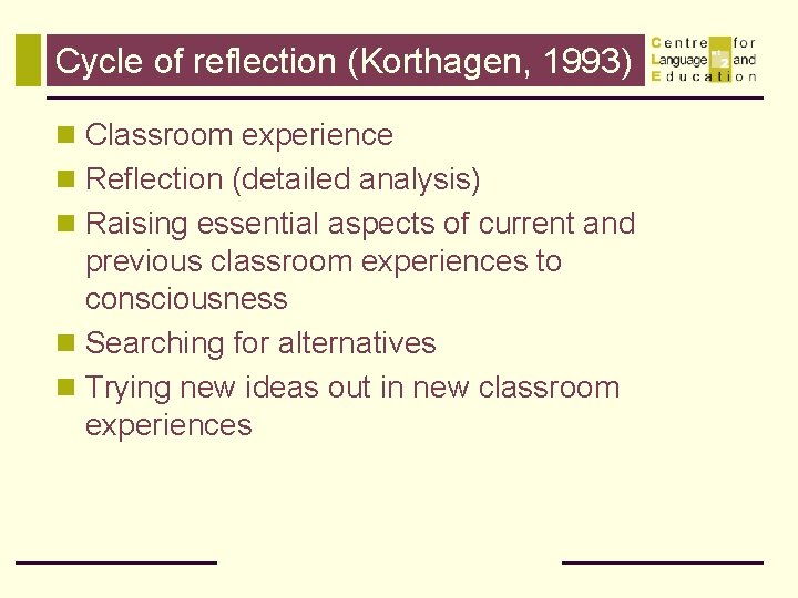 Cycle of reflection (Korthagen, 1993) n Classroom experience n Reflection (detailed analysis) n Raising