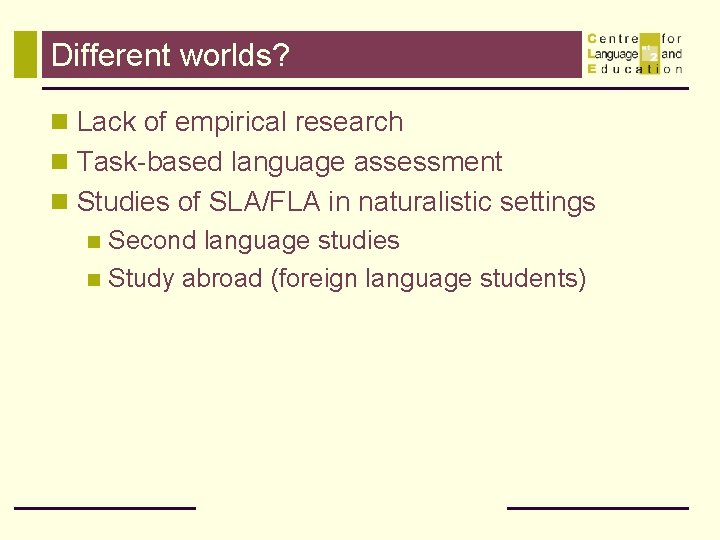 Different worlds? n Lack of empirical research n Task-based language assessment n Studies of