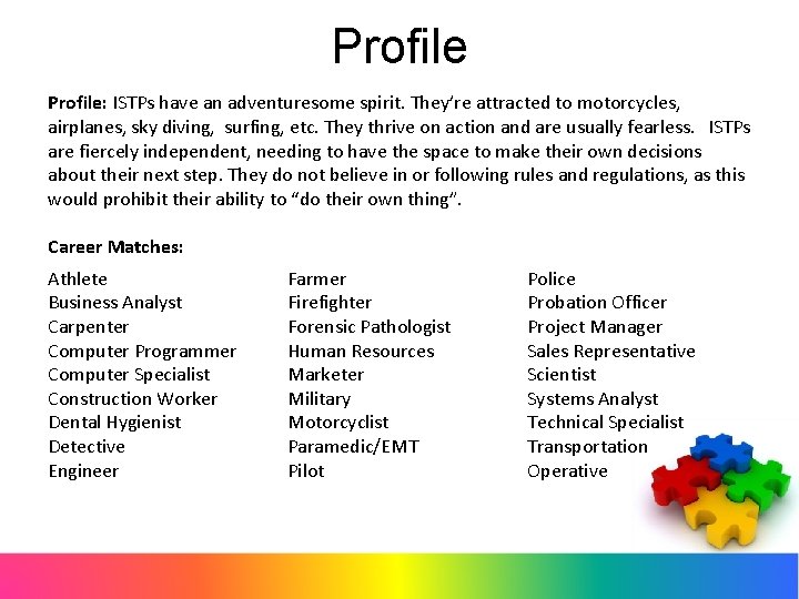 Profile: ISTPs have an adventuresome spirit. They’re attracted to motorcycles, airplanes, sky diving, surfing,