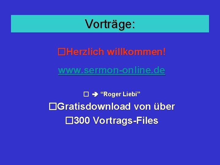 Vorträge: �Herzlich willkommen! www. sermon-online. de � “Roger Liebi” �Gratisdownload von über � 300