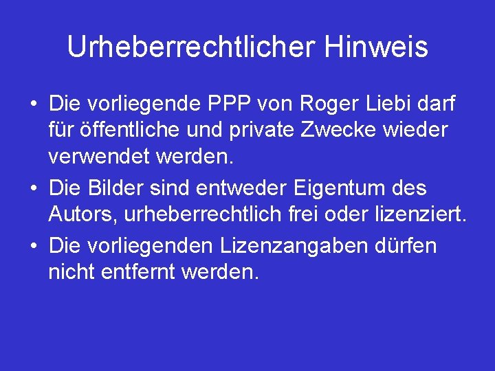 Urheberrechtlicher Hinweis • Die vorliegende PPP von Roger Liebi darf für öffentliche und private