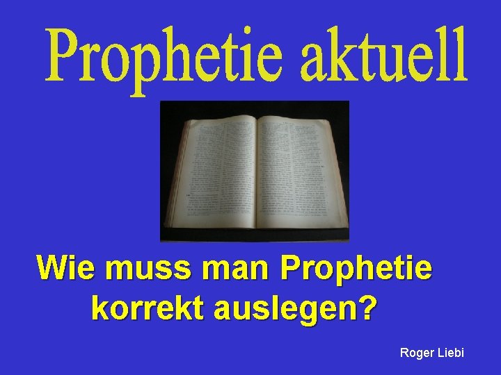 Wie muss man Prophetie korrekt auslegen? Roger Liebi 