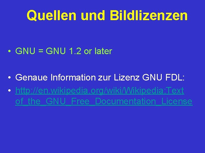 Quellen und Bildlizenzen • GNU = GNU 1. 2 or later • Genaue Information