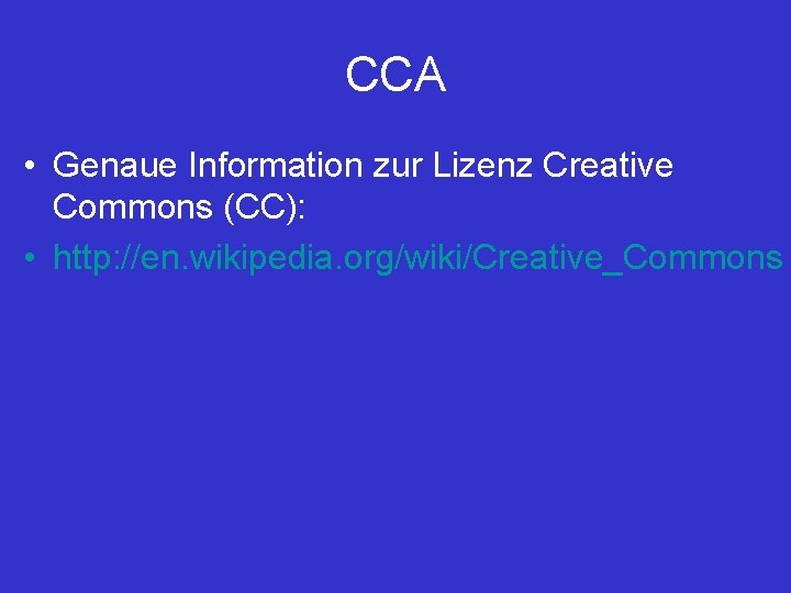 CCA • Genaue Information zur Lizenz Creative Commons (CC): • http: //en. wikipedia. org/wiki/Creative_Commons