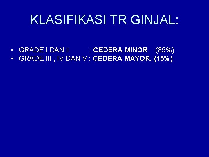 KLASIFIKASI TR GINJAL: • GRADE I DAN II : CEDERA MINOR (85%) • GRADE