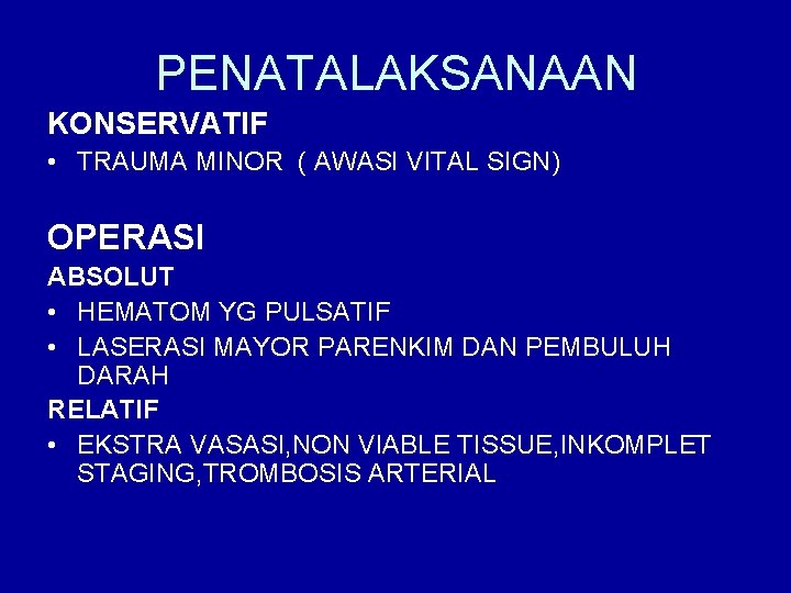 PENATALAKSANAAN KONSERVATIF • TRAUMA MINOR ( AWASI VITAL SIGN) OPERASI ABSOLUT • HEMATOM YG