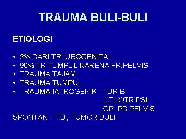 TRAUMA BULI-BULI ETIOLOGI • • • 2% DARI TR. UROGENITAL 90% TR TUMPUL KARENA