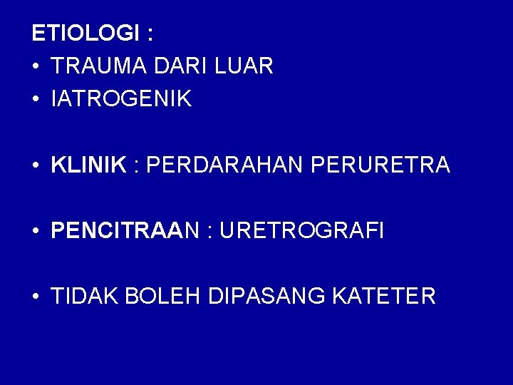 ETIOLOGI : • TRAUMA DARI LUAR • IATROGENIK • KLINIK : PERDARAHAN PERURETRA •