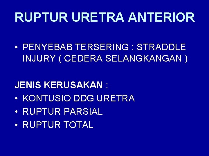 RUPTUR URETRA ANTERIOR • PENYEBAB TERSERING : STRADDLE INJURY ( CEDERA SELANGKANGAN ) JENIS