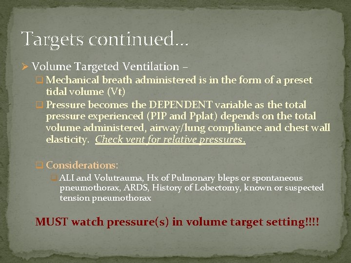 Targets continued… Ø Volume Targeted Ventilation – q Mechanical breath administered is in the