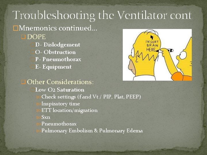 Troubleshooting the Ventilator cont �Mnemonics continued… q DOPE �D- Dislodgement �O- Obstruction �P- Pneumothorax
