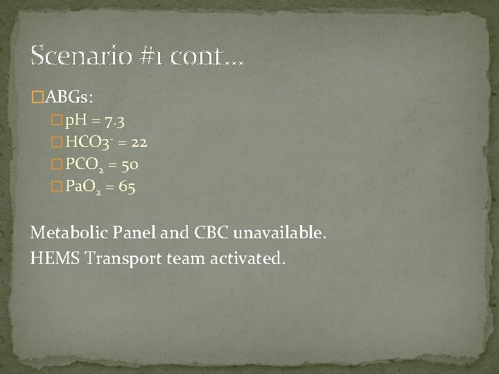 Scenario #1 cont… �ABGs: � p. H = 7. 3 � HCO 3 -