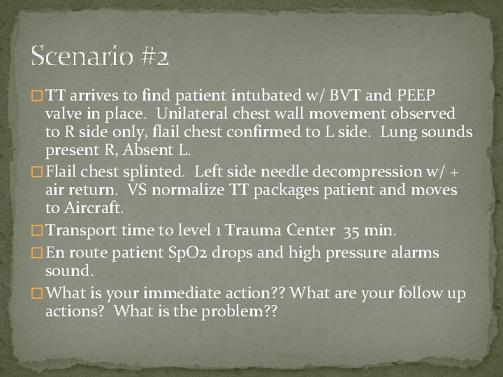 Scenario #2 � TT arrives to find patient intubated w/ BVT and PEEP valve