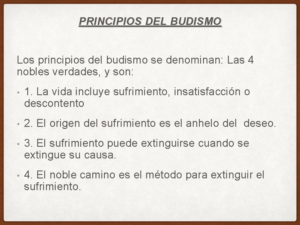 PRINCIPIOS DEL BUDISMO Los principios del budismo se denominan: Las 4 nobles verdades, y