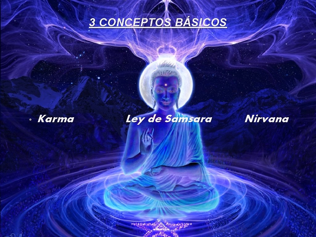 3 CONCEPTOS BÁSICOS • Karma Ley de Samsara Nirvana 