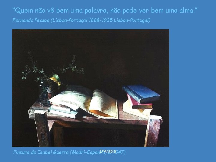 “Quem não vê bem uma palavra, não pode ver bem uma alma. ” Fernando