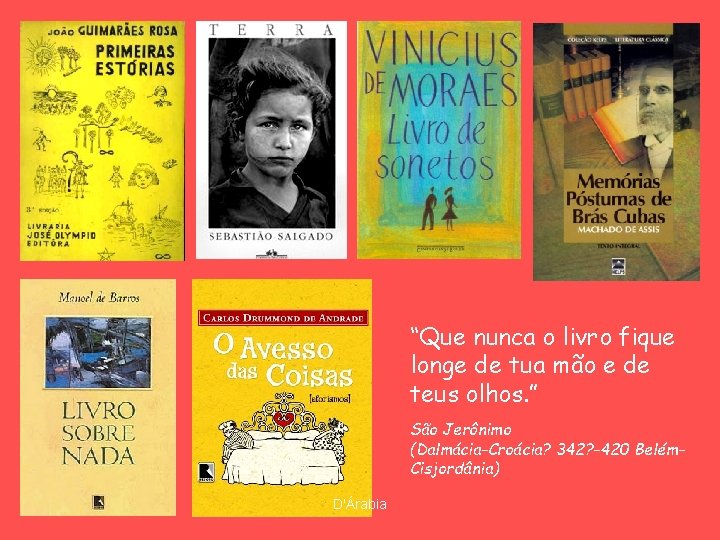 “Que nunca o livro fique longe de tua mão e de teus olhos. ”