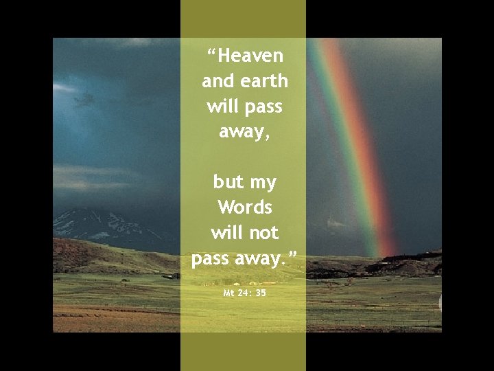 “Heaven and earth will pass away, but my Words will not pass away. ”