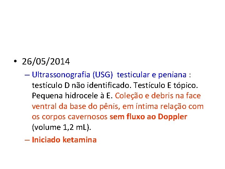  • 26/05/2014 – Ultrassonografia (USG) testicular e peniana : testículo D não identificado.