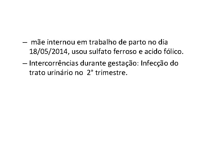 – mãe internou em trabalho de parto no dia 18/05/2014, usou sulfato ferroso e