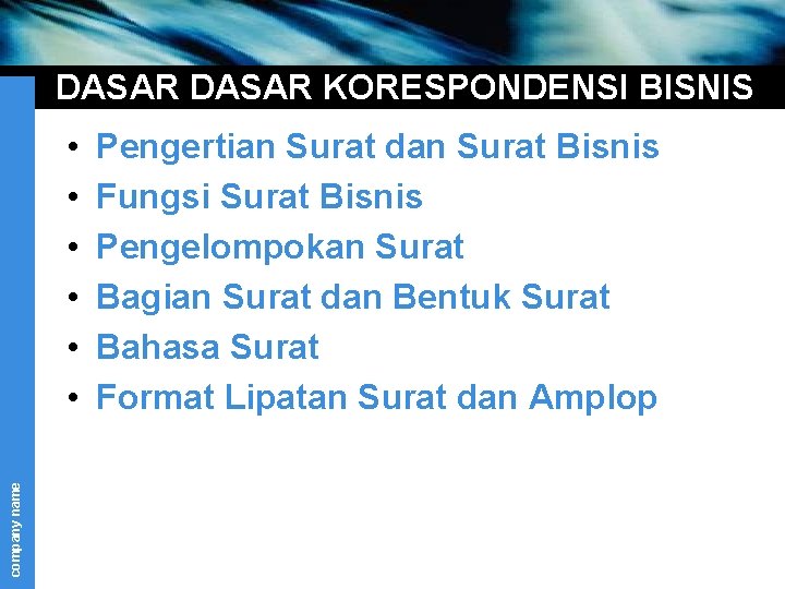 DASAR KORESPONDENSI BISNIS company name • • • Pengertian Surat dan Surat Bisnis Fungsi