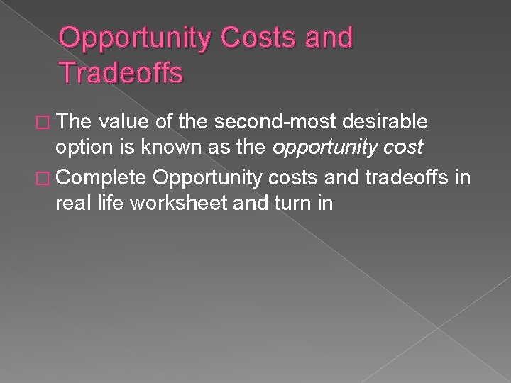Opportunity Costs and Tradeoffs � The value of the second-most desirable option is known