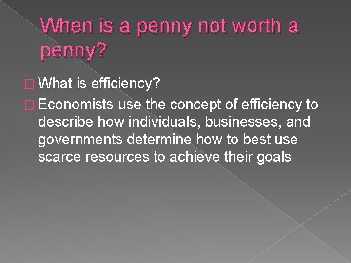 When is a penny not worth a penny? � What is efficiency? � Economists