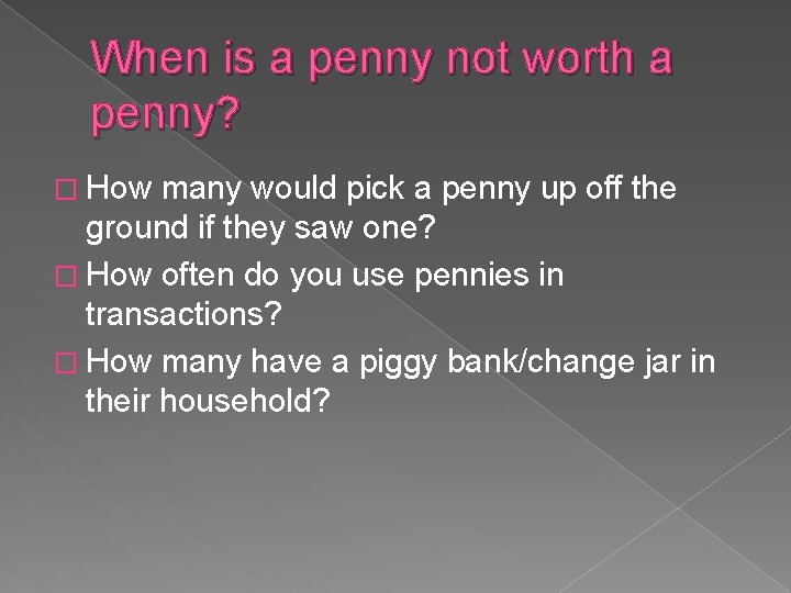 When is a penny not worth a penny? � How many would pick a