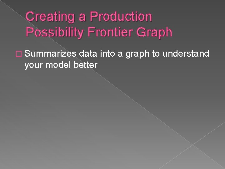 Creating a Production Possibility Frontier Graph � Summarizes data into a graph to understand