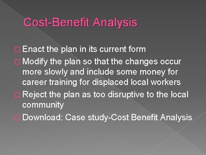 Cost-Benefit Analysis � Enact the plan in its current form � Modify the plan