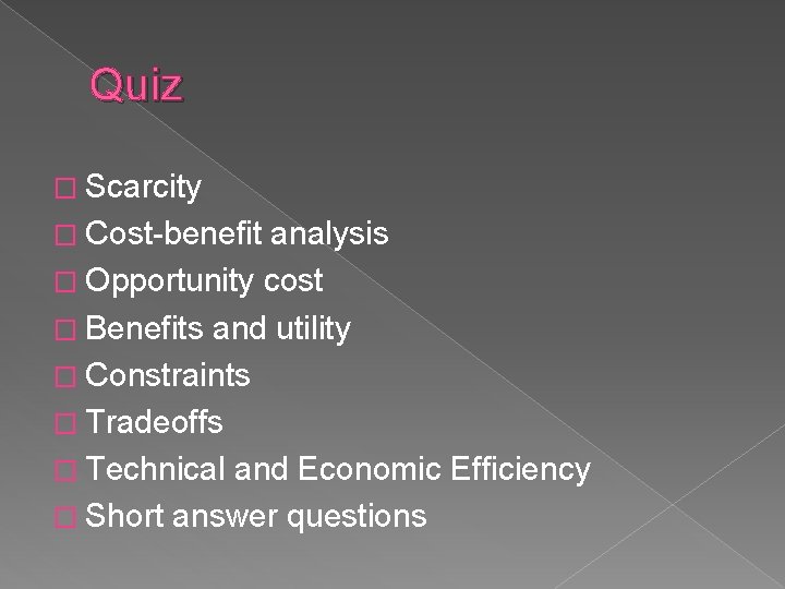 Quiz � Scarcity � Cost-benefit analysis � Opportunity cost � Benefits and utility �