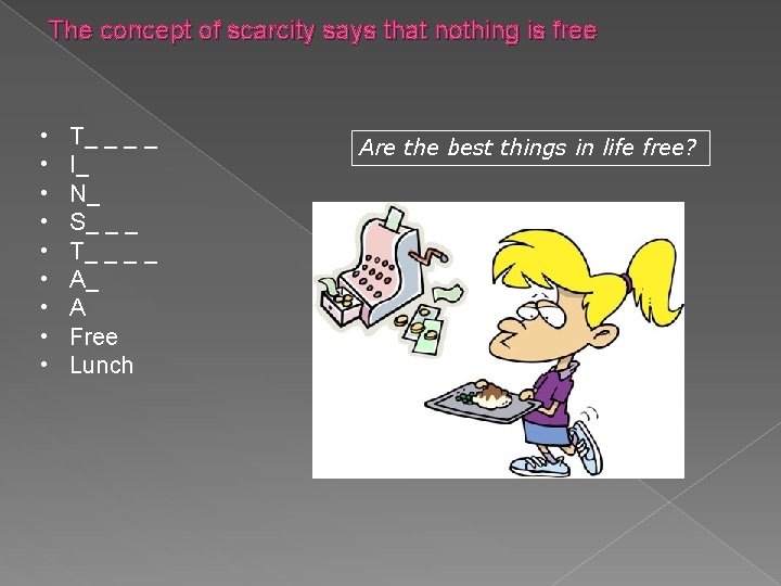 The concept of scarcity says that nothing is free • • • T_ _
