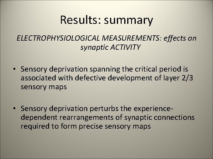 Results: summary ELECTROPHYSIOLOGICAL MEASUREMENTS: effects on synaptic ACTIVITY • Sensory deprivation spanning the critical